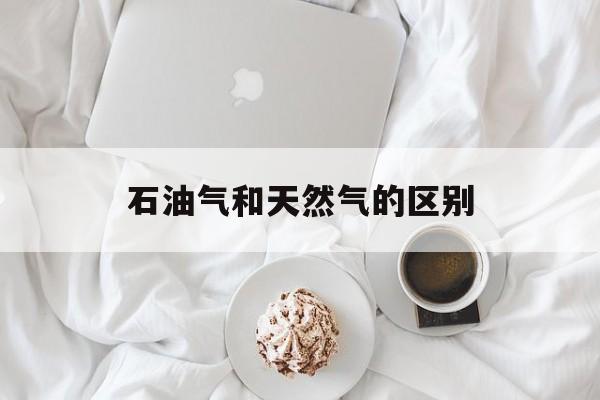 石油气和天然气的区别